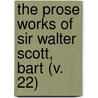 The Prose Works Of Sir Walter Scott, Bart (V. 22) by Walter Scott