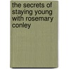 The Secrets Of Staying Young With Rosemary Conley by Rosemary Conley