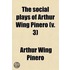 The Social Plays Of Arthur Wing Pinero (Volume 3)