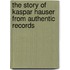 The Story Of Kaspar Hauser From Authentic Records