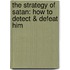 The Strategy Of Satan: How To Detect & Defeat Him