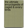 The Ultimate Encyclopedia Of Caged & Aviary Birds by David Alderton
