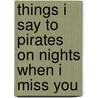 Things I Say to Pirates on Nights When I Miss You by Keely Hyslop