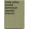 Trade Policy Review - Dominican Republic (French) by World Trade Organization