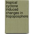 Tropical Cyclone Induced Changes In Tropoposphere