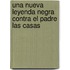 Una Nueva Leyenda Negra Contra El Padre Las Casas