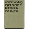 Understanding Legal Needs Of Technology Companies door Aspatore Books