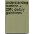 Understanding Nutrition + 2010 Dietary Guidelines