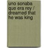 Uno sonaba que era rey / Dreamed that he was king