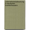 Unternehmenssteuerung In Deutschen Krankenhausern by Matthias Mahlendorf