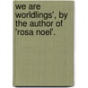 We Are Worldlings', By The Author Of 'Rosa Noel'. door Bertha De Jongh