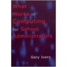 What Works In Computing For School Administrators door Gary Ivory
