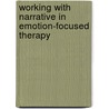 Working With Narrative In Emotion-Focused Therapy by Lynne E. Angus
