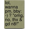 Lol, Wanna Pm, Bby: -) ? "Omg, No, Thx & Gd N8!" by Florence Chazarenc