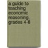 A Guide to Teaching Economic Reasoning, Grades 4-8