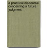 A Practical Discourse Concerning A Future Judgment by William Sherlock