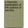 A Theoretic Explanation Of The Science Of Sanctity door Thomas Green Fessenden