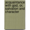 Acquaintance With God, Or, Salvation And Character door E.A. Wyman