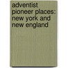 Adventist Pioneer Places: New York And New England by Merlin D. Burt