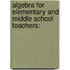 Algebra for Elementary and Middle School Teachers: