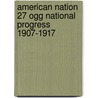 American Nation 27 Ogg National Progress 1907-1917 door Frederic Austin Ogg
