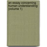 An Essay Concerning Human Understanding (Volume 1) door Locke John Locke