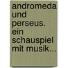 Andromeda Und Perseus. Ein Schauspiel Mit Musik... door Johann-Adam Braun