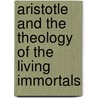 Aristotle And The Theology Of The Living Immortals door Richard Bodeus