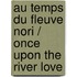 Au Temps Du Fleuve Nori / Once Upon the River Love