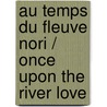 Au Temps Du Fleuve Nori / Once Upon the River Love door Andreï Makine