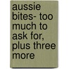 Aussie Bites- Too Much to Ask For, Plus Three More by Nan Bodsworth