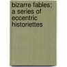 Bizarre Fables; A Series Of Eccentric Historiettes door William Arthur Brown Lunn