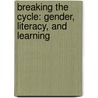 Breaking The Cycle: Gender, Literacy, And Learning by Lynne Alvine