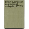British Business In Post-Colonial Malaysia,1957-70 by Nicholas J. White