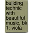 Building Technic With Beautiful Music, Bk 1: Viola