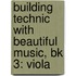 Building Technic With Beautiful Music, Bk 3: Viola