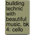 Building Technic With Beautiful Music, Bk 4: Cello