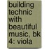 Building Technic With Beautiful Music, Bk 4: Viola