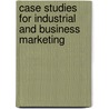 Case Studies For Industrial And Business Marketing by G. Woodside Arch