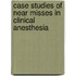Case Studies Of Near Misses In Clinical Anesthesia