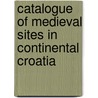 Catalogue Of Medieval Sites In Continental Croatia by Tajana Sekelj Ivancan