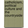 Catholicism, Political Culture And The Countryside by Oded Heilbronner