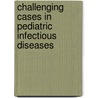 Challenging Cases In Pediatric Infectious Diseases door Keith Powell