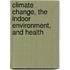 Climate Change, The Indoor Environment, And Health