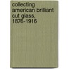 Collecting American Brilliant Cut Glass, 1876-1916 by Louise Boggess