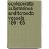Confederate Submarines And Torpedo Vessels 1861-65