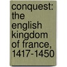 Conquest: The English Kingdom Of France, 1417-1450 door Juliet R.V. Barker