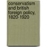 Conservatism And British Foreign Policy, 1820-1920