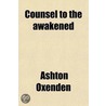 Counsel To The Awakened; Or, The Pathway To Safety by Ashton Oxenden