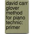 David Carr Glover Method For Piano Technic: Primer